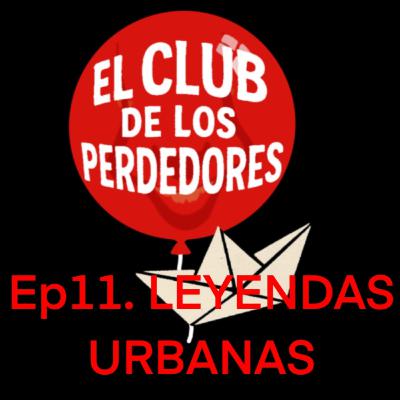 Ep. 11 - LEYENDAS URBANAS Ep. 11 - LEYENDAS URBANAS