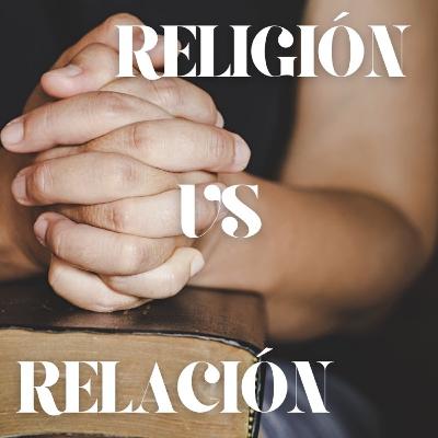 Religión vs. Relación - Una Conversación Sincera sobre la Fe