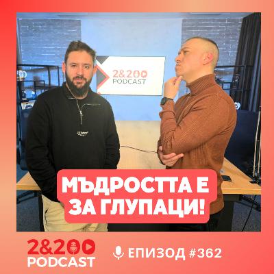2&200podcast: МЪДРОСТТА Е ЗА ГЛУПАЦИ! (еп.362) 2&200podcast: МЪДРОСТТА Е ЗА ГЛУПАЦИ! (еп.362)