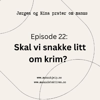 Episode 22: Skal vi snakke litt om krim?