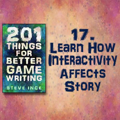 201 Things for better Game Writing – 17. Learn how Interactivity Affects Story