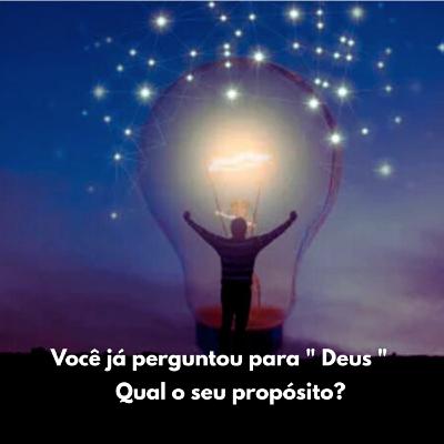 Você já perguntou para "Deus" qual o seu propósito?