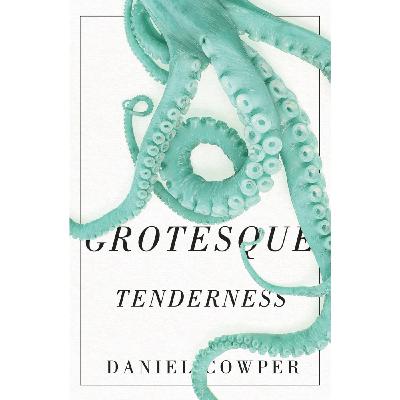 Grotesque Tenderness with poet Daniel Cowper