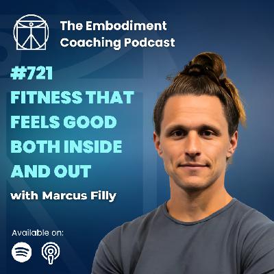 721. Fitness That Feels Good Inside and Out - With Marcus Filly