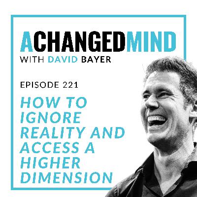 221 How To IGNORE Reality and Access a Higher Dimension