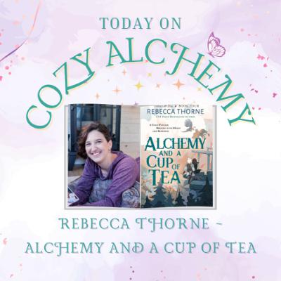 Rebecca Thorne ~ Alchemy and a Cup of Tea ~ Cozy Alchemy Ep. 16