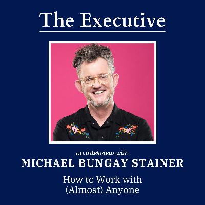 How to Work with (Almost) Anyone with Michael Bungay Stainer
