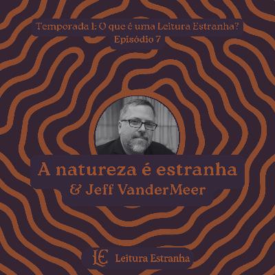 Jeff VanderMeer & a natureza é estranha