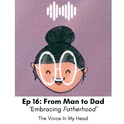 Ep 16: From Man to Dad ( Embracing Fatherhood)