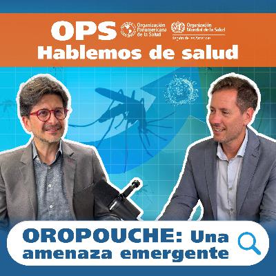 Hablemos de salud - OROPOUCHE: UNA AMENAZA EMERGENTE Hablemos de salud - OROPOUCHE: UNA AMENAZA EMERGENTE