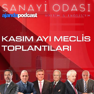 Sanayi Odası | İSO ve EBSO Kasım ayı meclis toplantıları... Türkiye’nin enerji vizyonu... Çin’in üretim gücü (Ep.5)