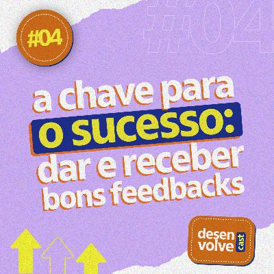 EP #04 | A chave para o sucesso: dar e receber bons feedbacks