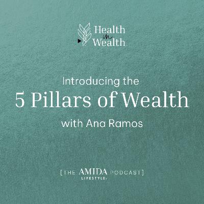 Health in Wealth® Ep 3 - Introducing the Five Pillars of Wealth with Ana Ramos