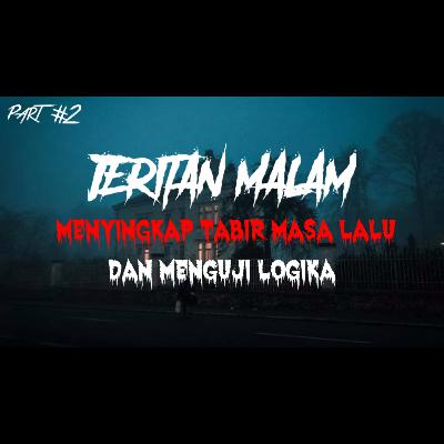 JERITAN MALAM | MENYIKAP TABIR MASA LALU DAN MENGUJI LOGIKA | PART 2 | #40