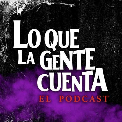 Lo Que La Gente Cuenta: El Podcast | Segunda temporada