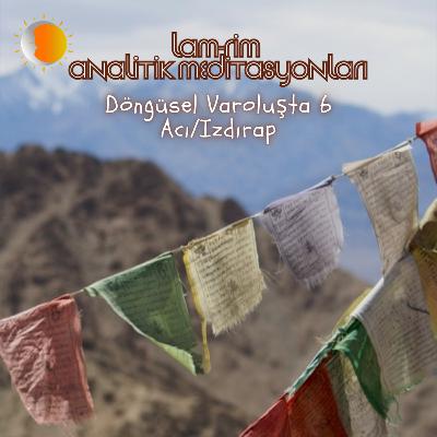 Lam Rim - Meditasyon 16 - Döngüsel Varoluşta 6 Acı/Izdırap
