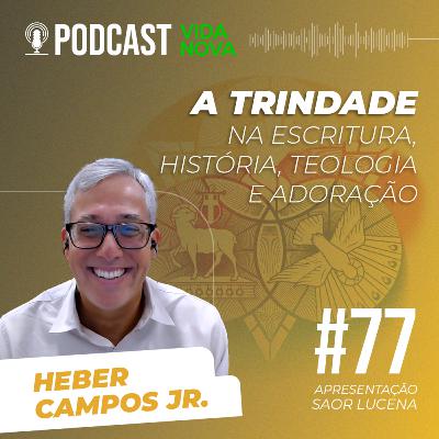 A TRINDADE - HEBER CAMPOS JR. | PODCAST EDIÇÕES VIDA NOVA #77