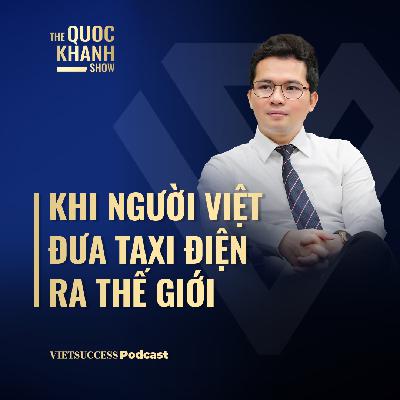 Nguyễn Văn Thanh, Xanh SM | Khi người Việt đưa taxi điện ra thế giới | TQKS #108