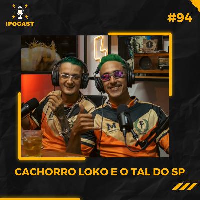CACHORRO LOKO E O TAL DO SP - IPOCAST #94 CACHORRO LOKO E O TAL DO SP - IPOCAST #94