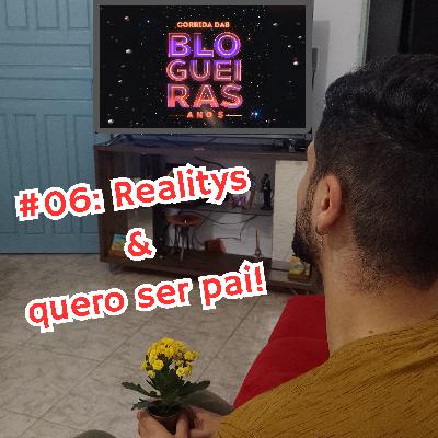 #06: Realitys e quero ser pai... de planta!