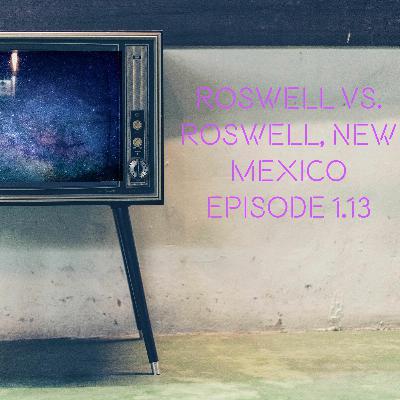 Roswell vs. Roswell, New Mexico Episode 1.13 Roswell vs. Roswell, New Mexico Episode 1.13