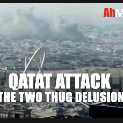 QATAR ATTAC AND THE TWO THUG DELUSION!!