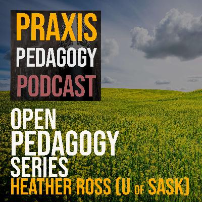 Open Pedagogy Series - Session 1 - Heather Ross (U of SASK)