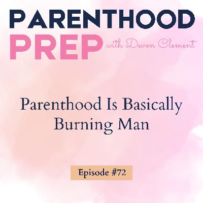 72. Parenthood Is Basically Burning Man