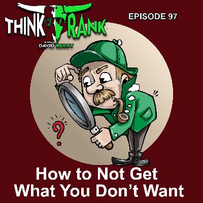 97 - How to Not Get What You Don't Want 97 - How to Not Get What You Don't Want