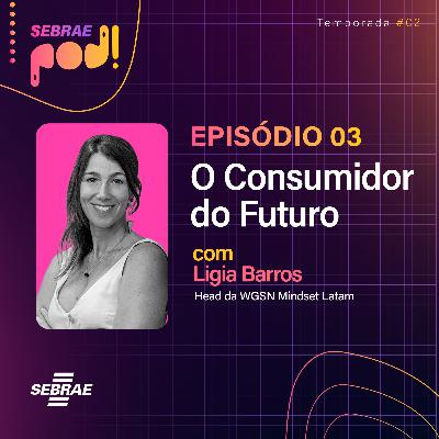 #T02EP03: Consumidor do Futuro - Ligia Barros