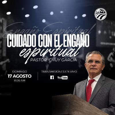 CUIDADO CON EL ENGAÑO ESPIRITUAL | CHUY GARCIA | AGOSTO 17 2025 / 11:30 AM