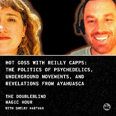 Hot Goss with Reilly Capps: The Politics of Psychedelics, Underground Movements, and  Revelations from Ayahuasca