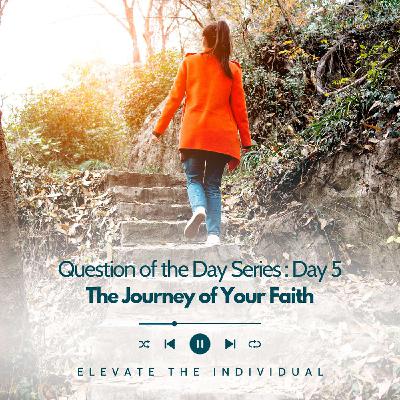 Question of the Day Series: Day 5 The Journey of Your Faith Question of the Day Series: Day 5 The Journey of Your Faith