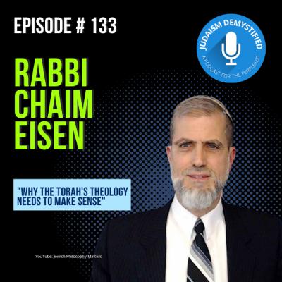 Episode 133: Rabbi Chaim Eisen "Why the Torah's Theology Needs to Make Sense" Episode 133: Rabbi Chaim Eisen "Why the Torah's Theology Needs to Make Sense"