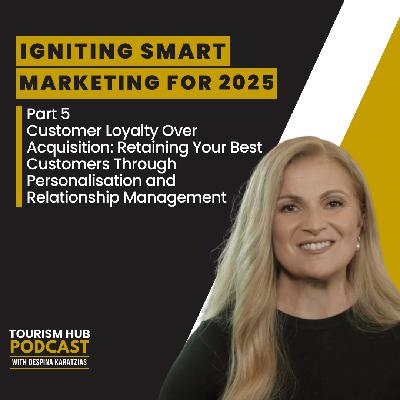 058 │ Igniting Smart Marketing for 2025 Part 5: Customer Loyalty Over Acquisition, Retaining Your Best Customers Through Personalisation and Relationship Management