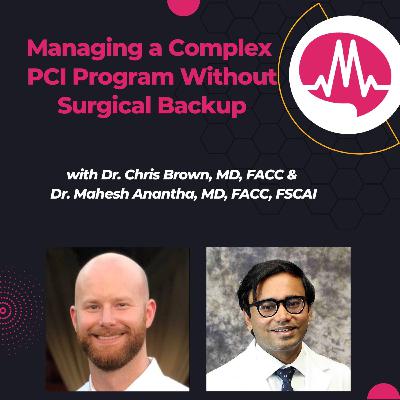 Building a High-Risk PCI & Shock Program Without Surgical Backup with Dr. Mahesh Anantha & Dr. Chris Brown