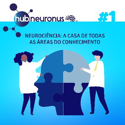 EP #1 | Neurociência: A casa de todas as áreas do conhecimento