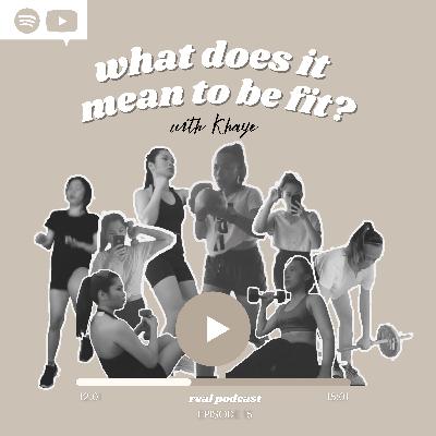 EPISODE 15: What Does it Mean To Be Fit? with Khaye EPISODE 15: What Does it Mean To Be Fit? with Khaye
