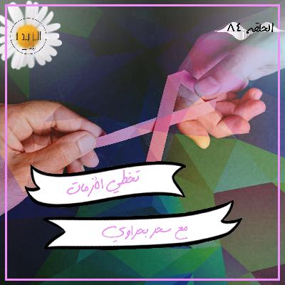 #084: تخطي الأزمات مع سحر بحراوي