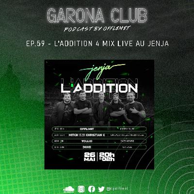 GARONA CLUB #59 - L'ADDITION 4 LIVE AU JENJA