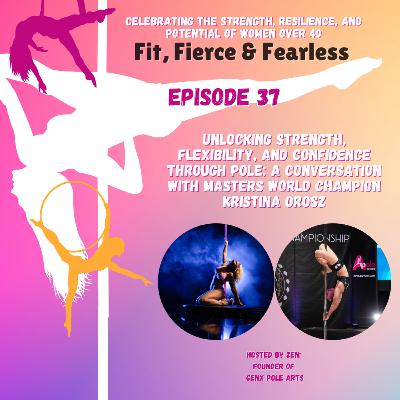 Episode 37: Unlocking Strength, Flexibility, and Confidence Through Pole: A conversation with Masters World Champion Kristina Orosz