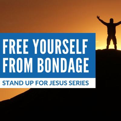 Ep. 112 — Stand Up For Jesus Series #2: Free Yourself From Bondage