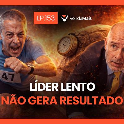 Líder lento não gera resultado - Podcast VendaMais #153