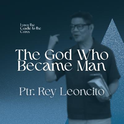 The God Who Became Man | Ptr. Rey Leoncito The God Who Became Man | Ptr. Rey Leoncito