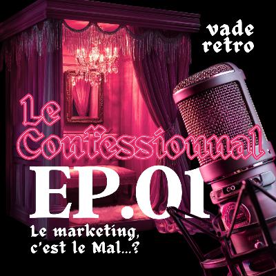 EP01 - Le marketing c'est le Mal... vraiment ?