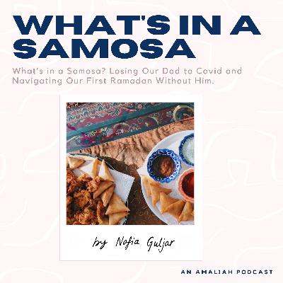 What's In A Samosa? Losing Our Dad to Covid and Navigating Our First Ramadan Without Him by Nafia Guljar