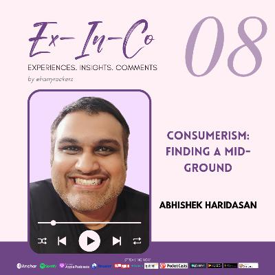 S8 • E8 | Ex-In-Co | Consumerism: Finding a Mid-Ground | Abhishek Haridasan S8 • E8 | Ex-In-Co | Consumerism: Finding a Mid-Ground | Abhishek Haridasan