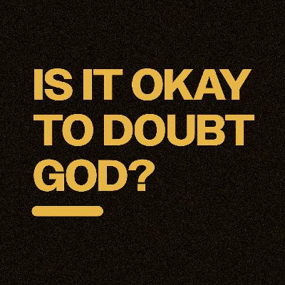 Is It Okay to Doubt God?