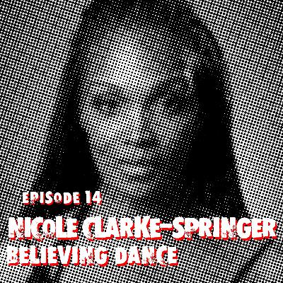 EPISODE 14 - NICOLE CLARKE-SPRINGER & BELIEVING DANCE EPISODE 14 - NICOLE CLARKE-SPRINGER & BELIEVING DANCE