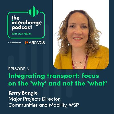 Integrating transport: focus on the 'why' and not the 'what', Kerry Bangle, WSP